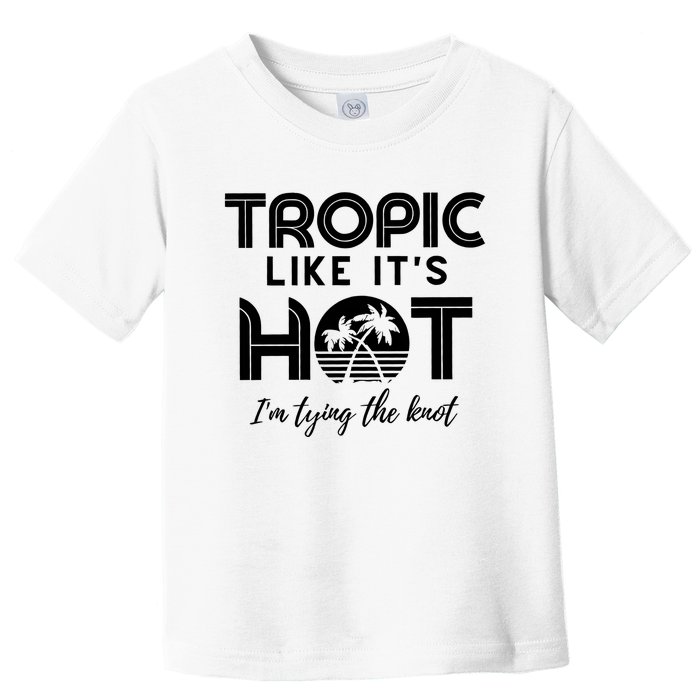 Tropic Like ItS Hot IM Tying The Knot Toddler T-Shirt