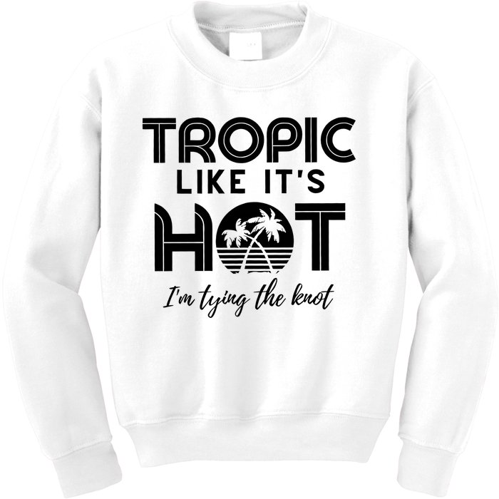 Tropic Like ItS Hot IM Tying The Knot Kids Sweatshirt