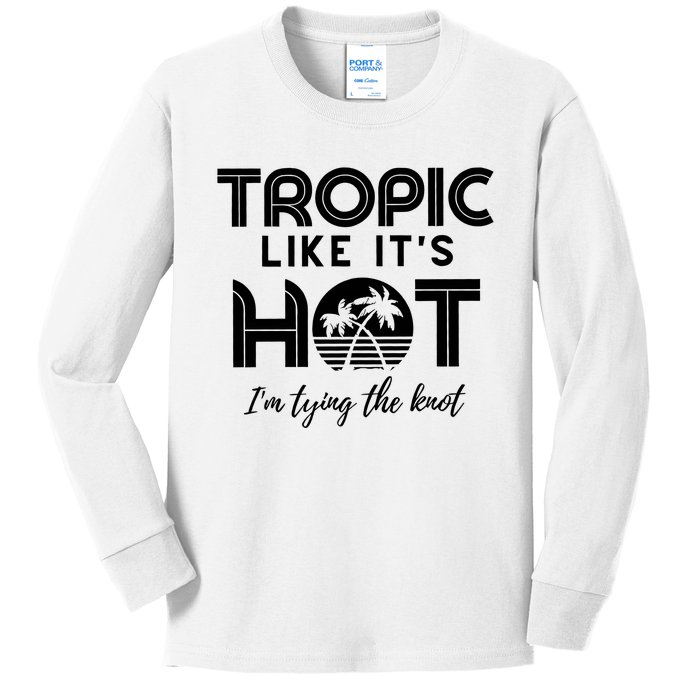 Tropic Like ItS Hot IM Tying The Knot Kids Long Sleeve Shirt