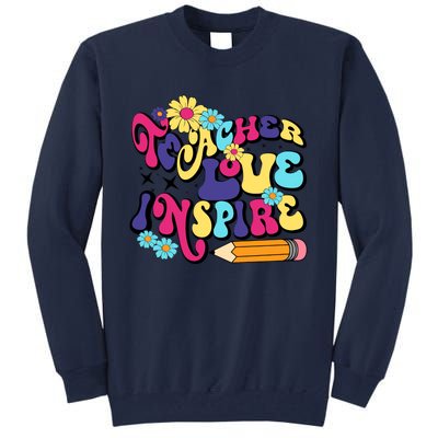 Teach Love Inspire Teacher Life Teacher Back To School Motivation For Teacher Tall Sweatshirt