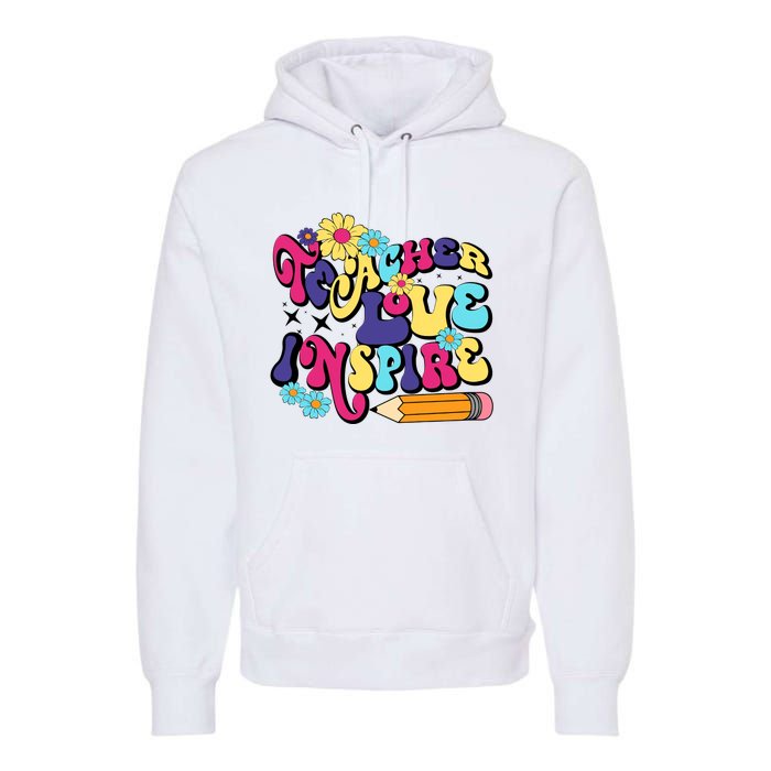 Teach Love Inspire Teacher Life Teacher Back To School Motivation For Teacher Premium Hoodie