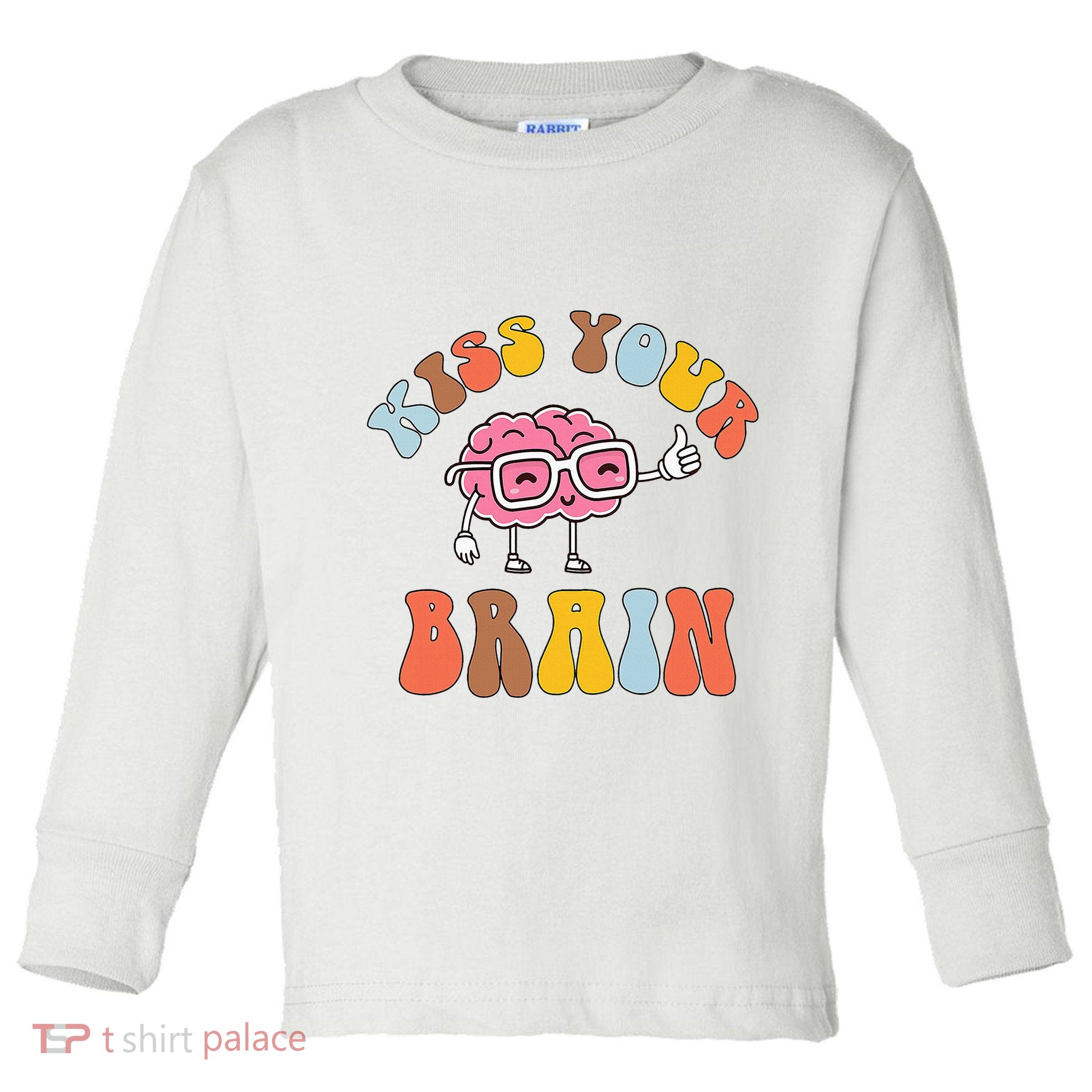 Teacher Life Kiss Your Brain Students Class Toddler Long Sleeve Shirt