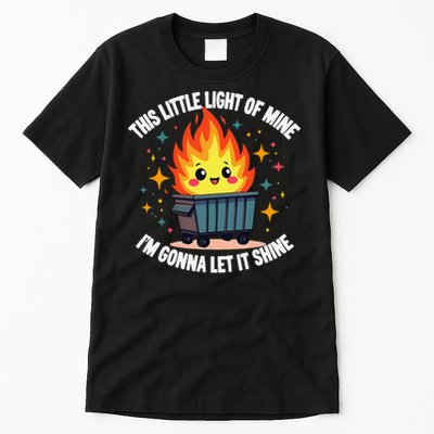 This Little Light-Of Mine Funny Cute Dumpster Fire Saying Gift Tall T-Shirt