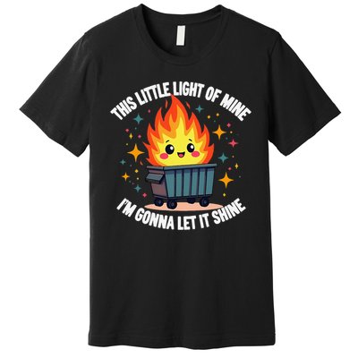 This Little Light-Of Mine Funny Cute Dumpster Fire Saying Gift Premium T-Shirt