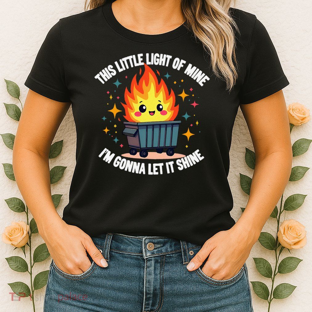 This Little Light-Of Mine Funny Cute Dumpster Fire Saying Gift Womens T-Shirt