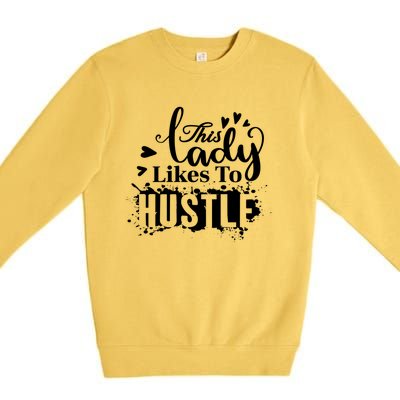 This Lady Likes To Hustle Gift Wife Mom Boss Gift Premium Crewneck Sweatshirt