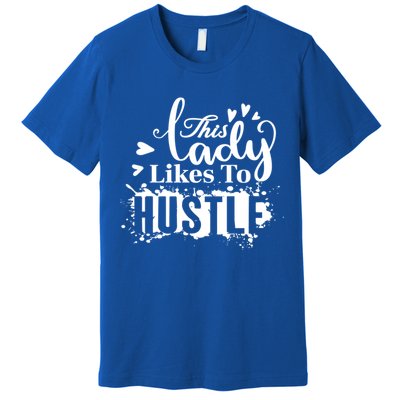 This Lady Likes To Hustle Gift Wife Mom Boss Gift Premium T-Shirt