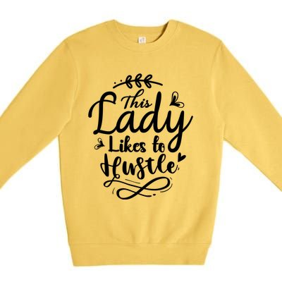 This Lady Likes To Hustle Wife Mom Boss Meaningful Gift Premium Crewneck Sweatshirt