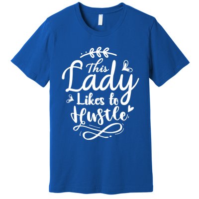 This Lady Likes To Hustle Wife Mom Boss Meaningful Gift Premium T-Shirt