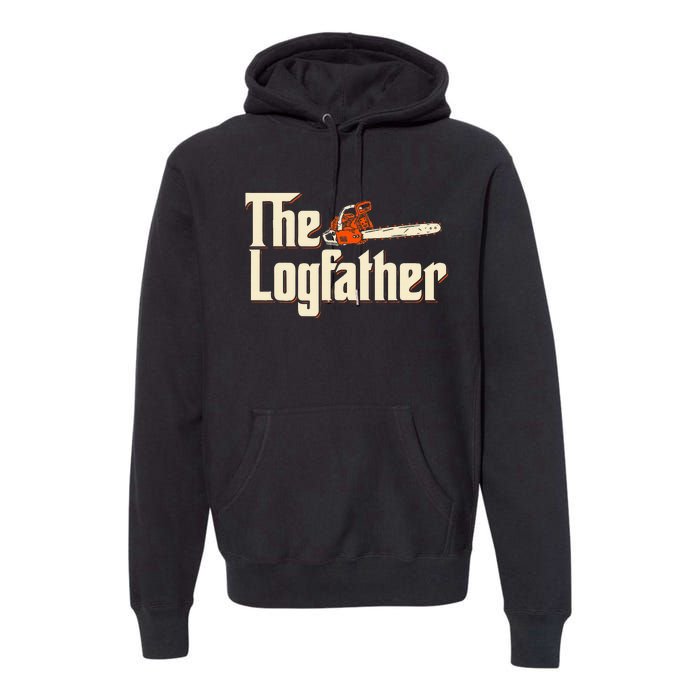 The Logfather Lumberjack Woodsman Wood Woodcutter Chainsaw Premium Hoodie