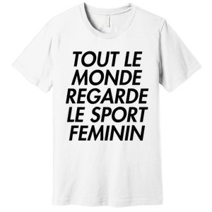 Tout Le Monde Regarde Le Sport Feminin Premium T-Shirt