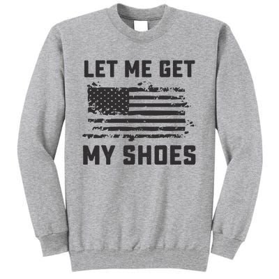 This Let Me Get My Shoes Funny Quote Saying Tall Sweatshirt