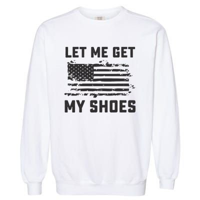 This Let Me Get My Shoes Funny Quote Saying Garment-Dyed Sweatshirt