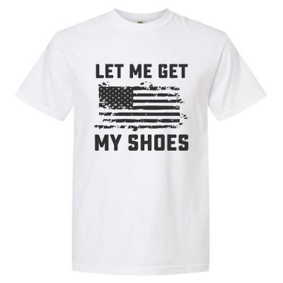 This Let Me Get My Shoes Funny Quote Saying Garment-Dyed Heavyweight T-Shirt