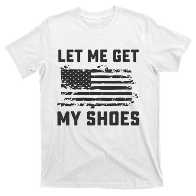 This Let Me Get My Shoes Funny Quote Saying T-Shirt