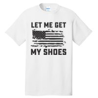 This Let Me Get My Shoes Funny Quote Saying Tall T-Shirt