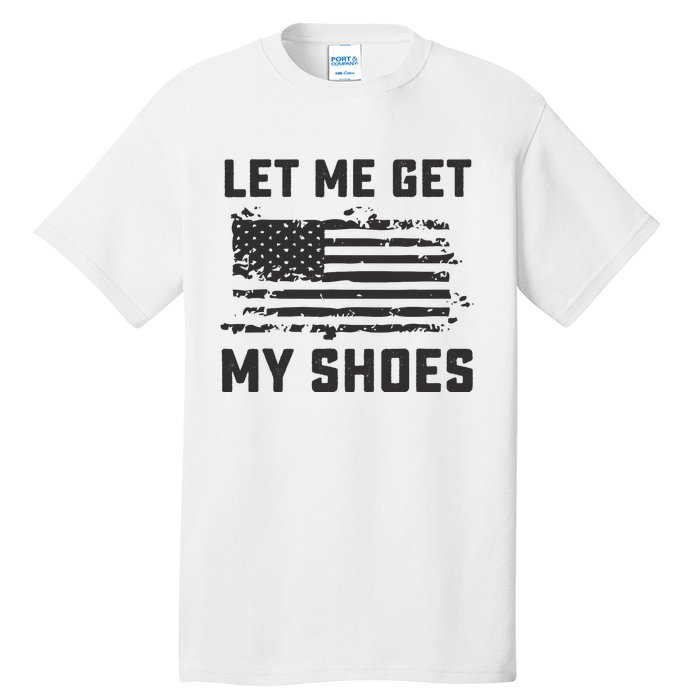 This Let Me Get My Shoes Funny Quote Saying Tall T-Shirt