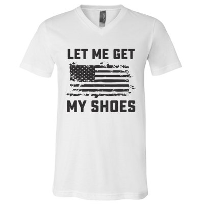 This Let Me Get My Shoes Funny Quote Saying V-Neck T-Shirt