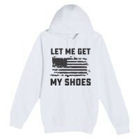 This Let Me Get My Shoes Funny Quote Saying Premium Pullover Hoodie