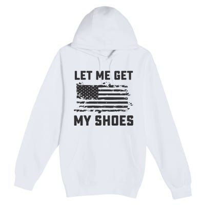 This Let Me Get My Shoes Funny Quote Saying Premium Pullover Hoodie