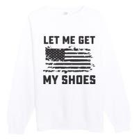 This Let Me Get My Shoes Funny Quote Saying Premium Crewneck Sweatshirt