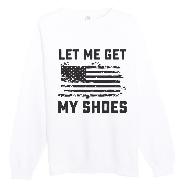 This Let Me Get My Shoes Funny Quote Saying Premium Crewneck Sweatshirt