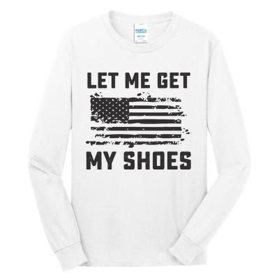 This Let Me Get My Shoes Funny Quote Saying Tall Long Sleeve T-Shirt