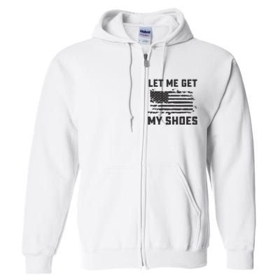 This Let Me Get My Shoes Funny Quote Saying Full Zip Hoodie