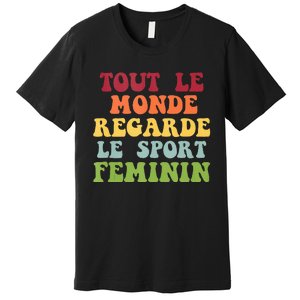 Tout Le Monde Ragarde Le Sport Feminin Premium T-Shirt