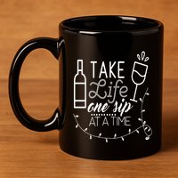 Take Life One Sip At A Time 11oz C Handle Ceramic Mug