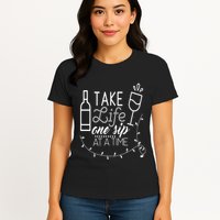 Take Life One Sip At A Time Womens T-Shirt