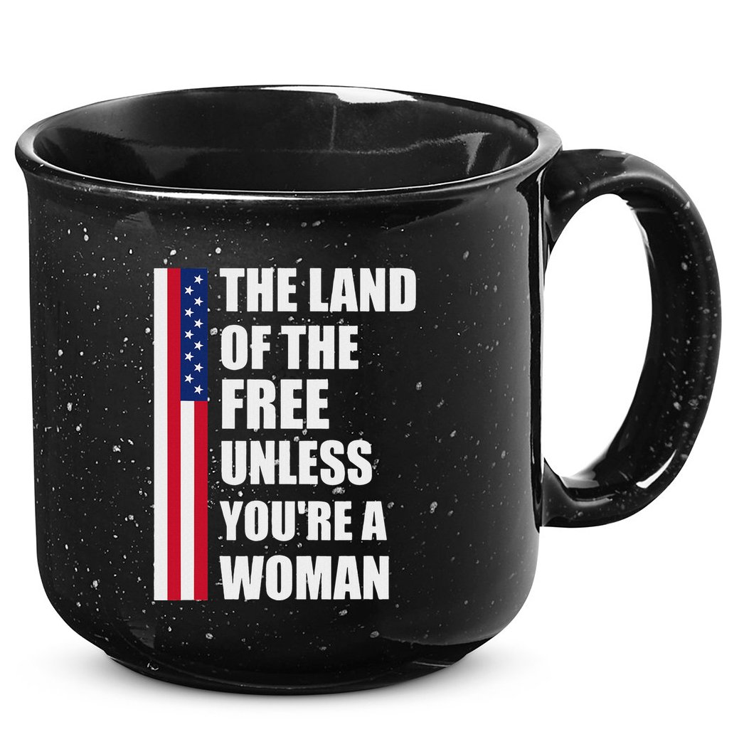 The Land Of The Free Unless YouRe A Woman Funny 15oz Campfire Ceramic Mug
