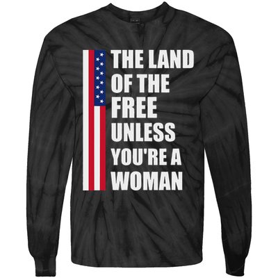 The Land Of The Free Unless YouRe A Woman Funny Tie-Dye Long Sleeve Shirt