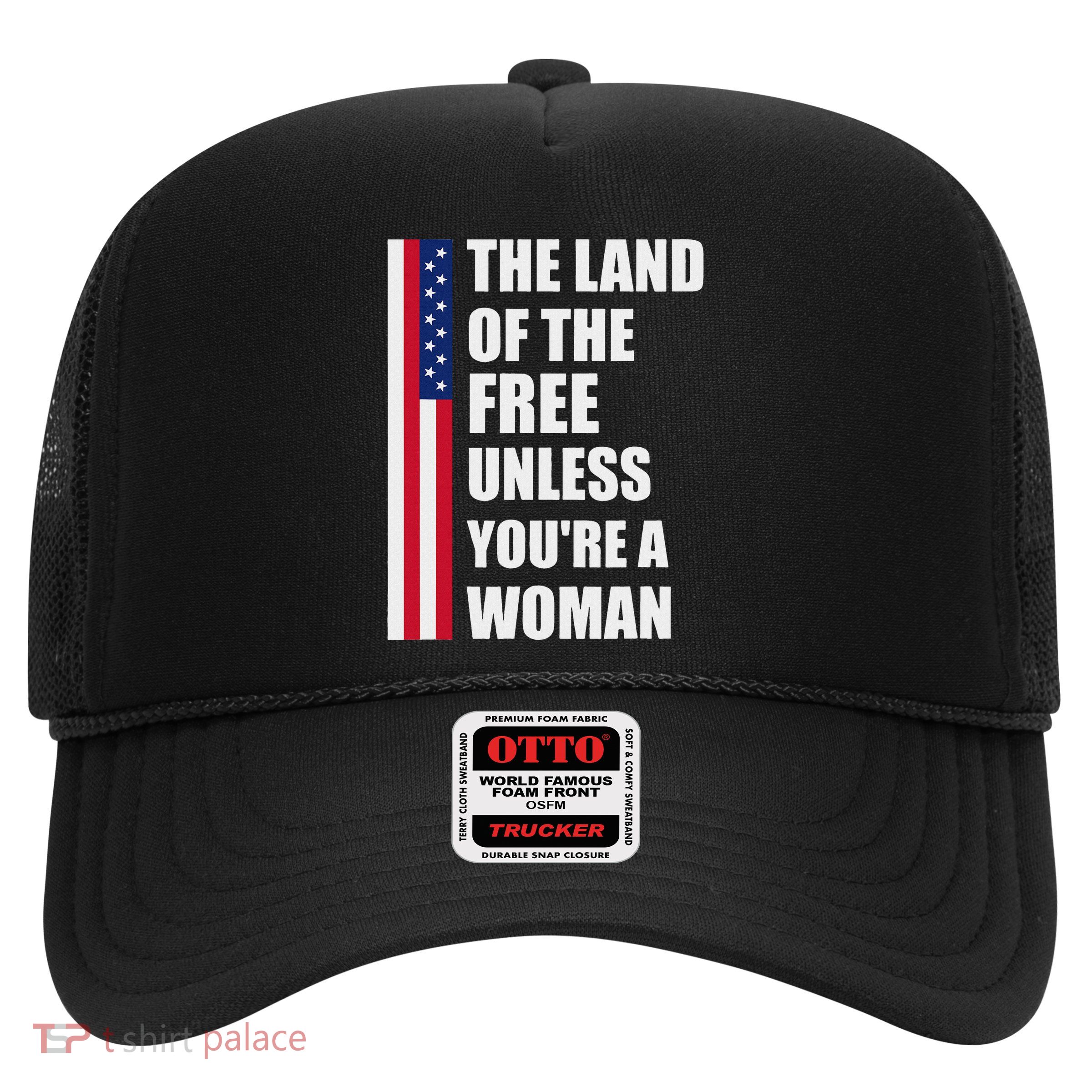 The Land Of The Free Unless YouRe A Woman Funny Trucker Hat