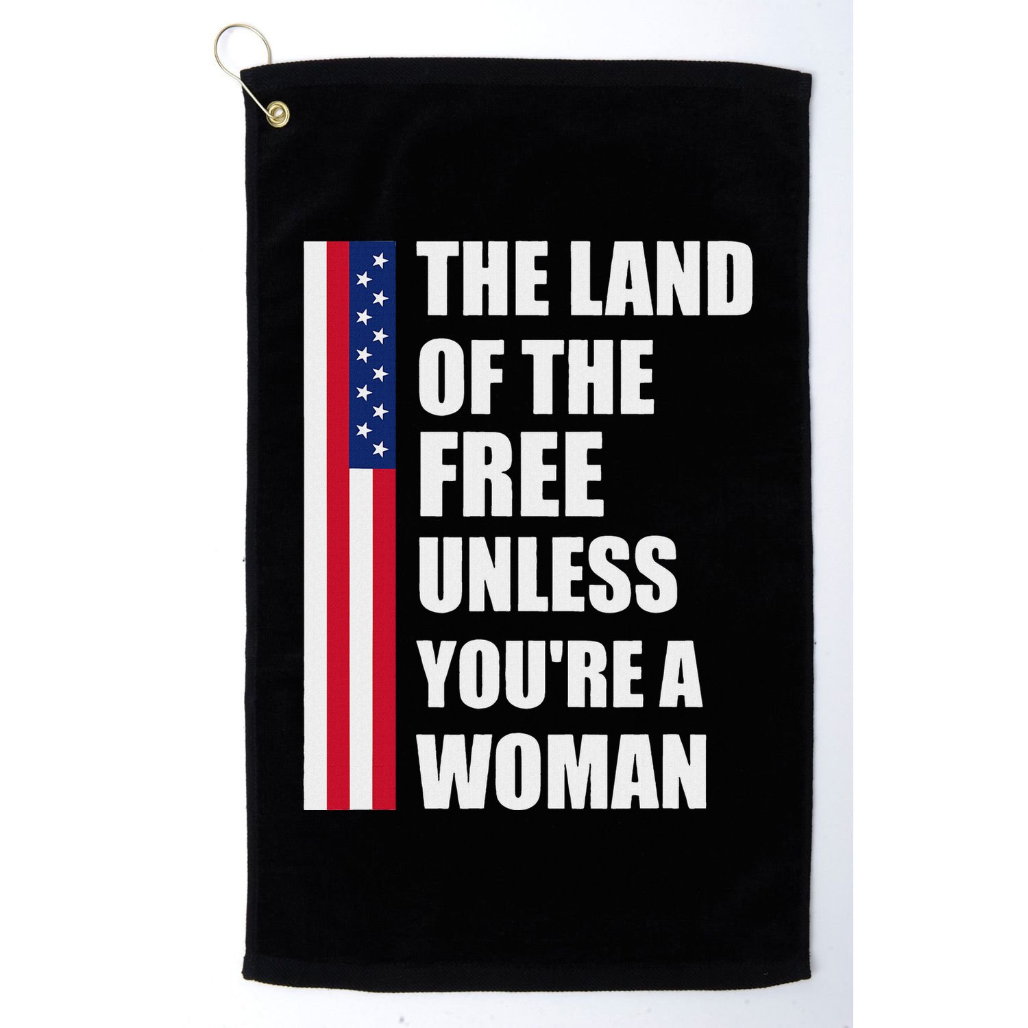 The Land Of The Free Unless YouRe A Woman Funny Golf Towel