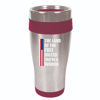 The Land Of The Free Unless YouRe A Woman Funny 16oz Travel Tumbler