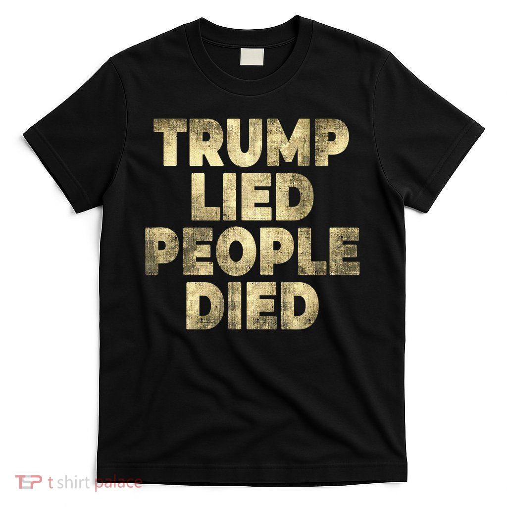 Trump Lied People Died Anti Trump Distressed T-Shirt