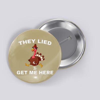 They Lied To Get Me Here Funny Thanksgiving Turkey Trot Button