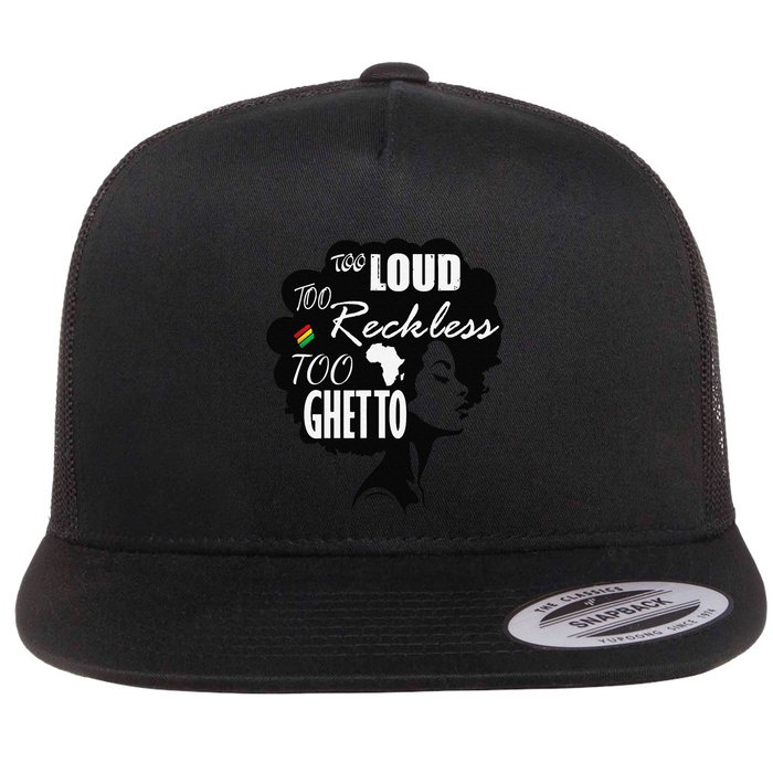 Too Loud Too Reckless Too Ghetto Juneteenth Black History Flat Bill Trucker Hat