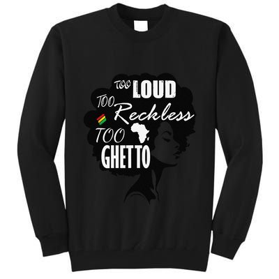 Too Loud Too Reckless Too Ghetto Juneteenth Black History Tall Sweatshirt