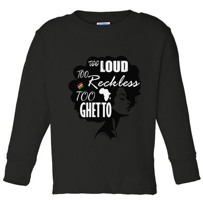 Too Loud Too Reckless Too Ghetto Juneteenth Black History Toddler Long Sleeve Shirt