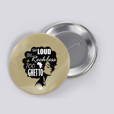 Too Loud Too Reckless Too Ghetto Juneteenth Black History Button
