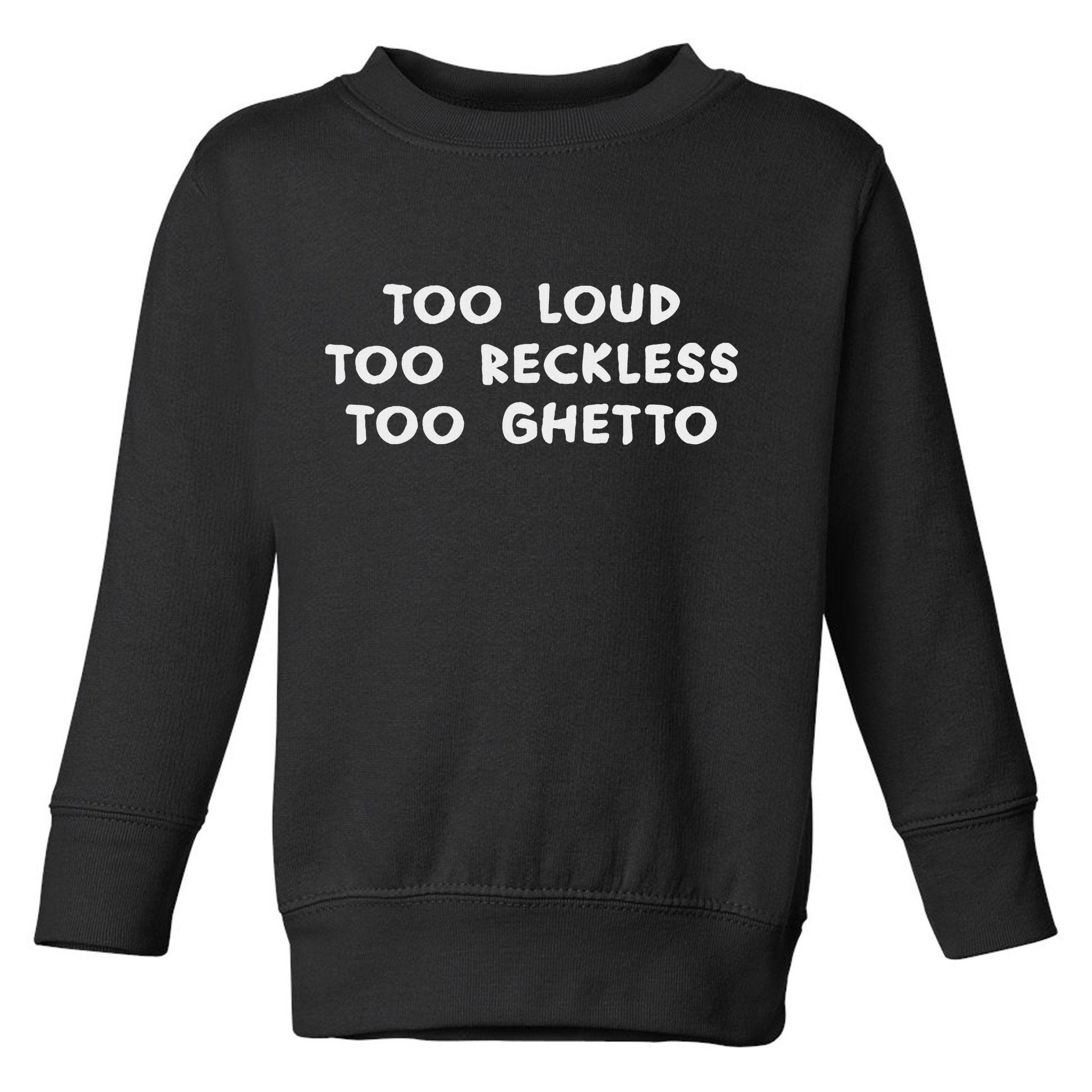 Too Loud Too Reckless Too Ghetto Black History Month Toddler Sweatshirt