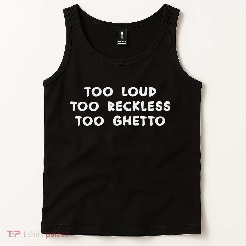 Too Loud Too Reckless Too Ghetto Black History Month Tank Top