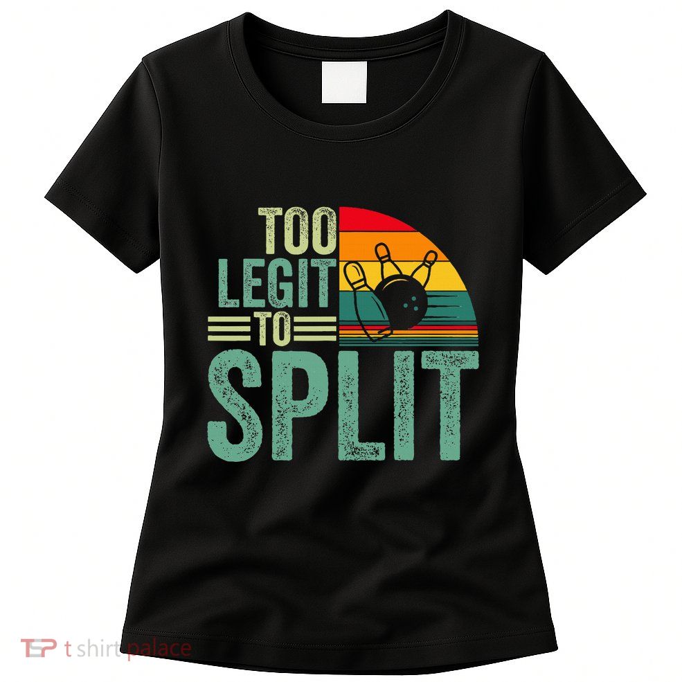 Too Ligit To Split Funny Bowlers & Bowling Player Women's T-Shirt