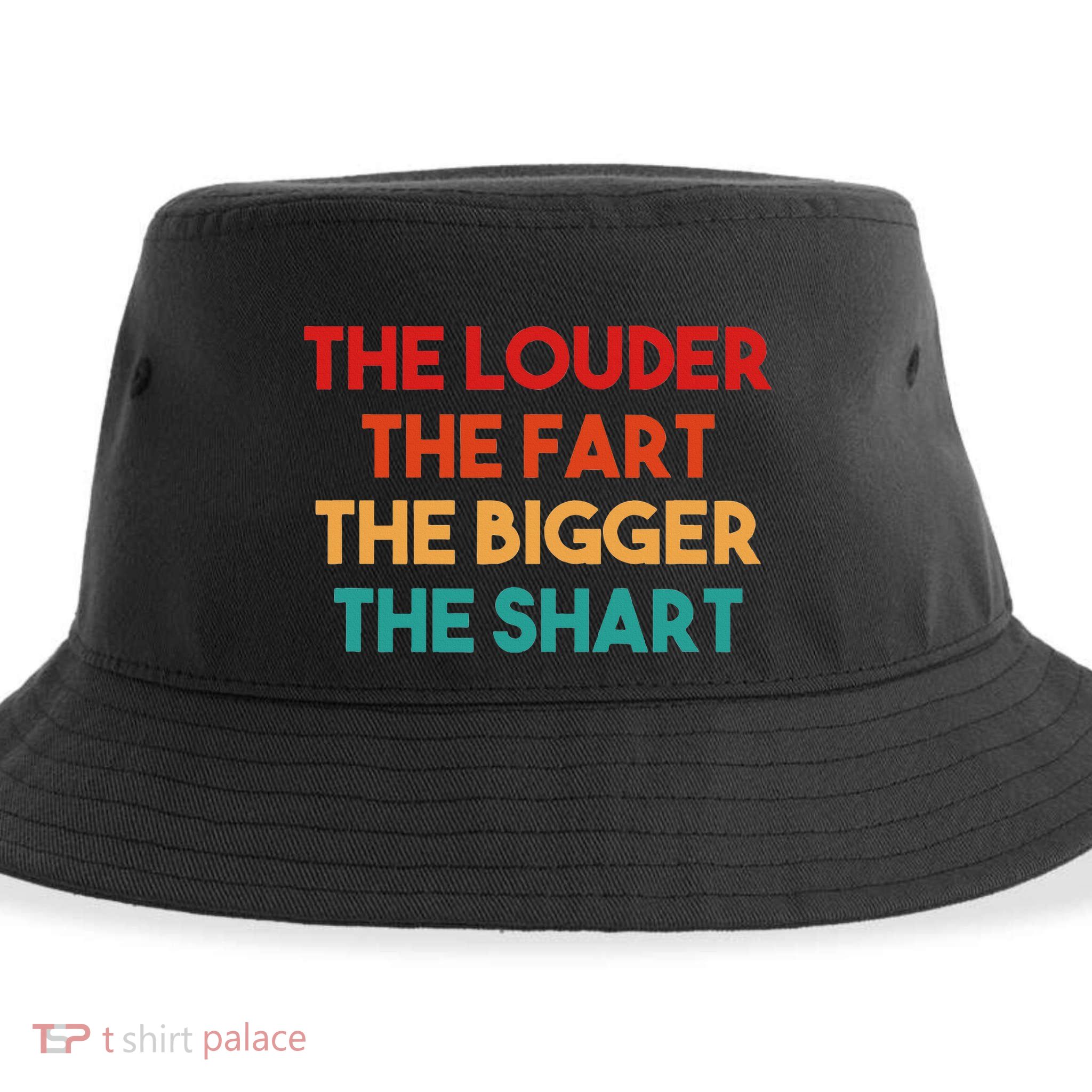 The Louder The Fart The Bigger The Shart Sustainable Bucket Hat