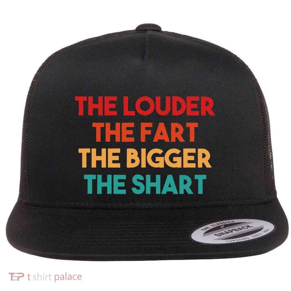 The Louder The Fart The Bigger The Shart Flatbill Hat