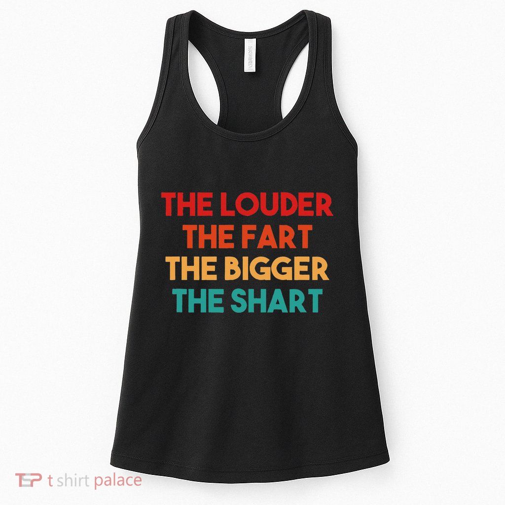 The Louder The Fart The Bigger The Shart Womens Tank Top