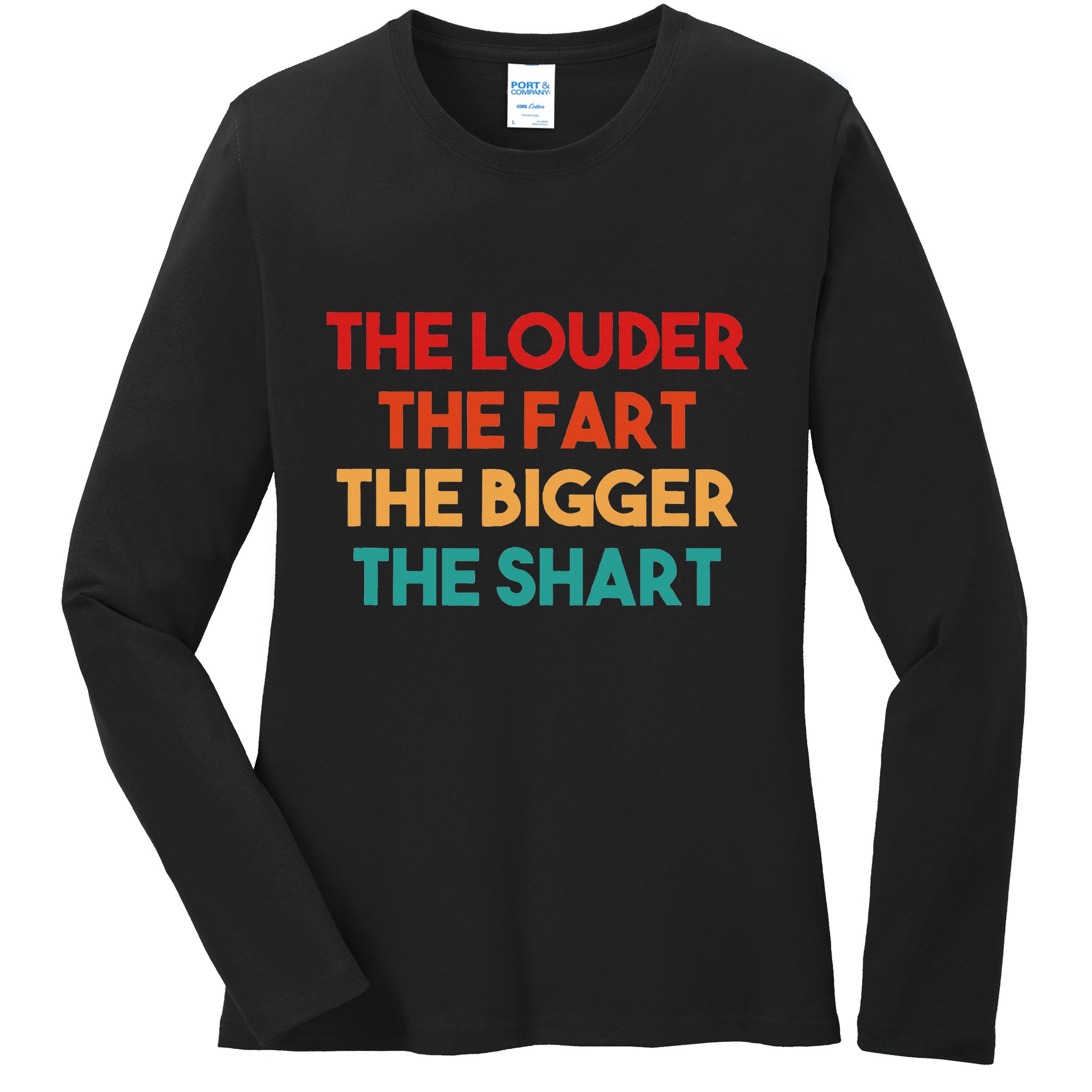 The Louder The Fart The Bigger The Shart Ladies Long Sleeve Shirt