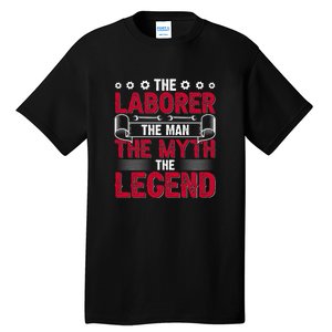 The Laborer The Man The Myth The Legend Labor Day Gift Tall T-Shirt